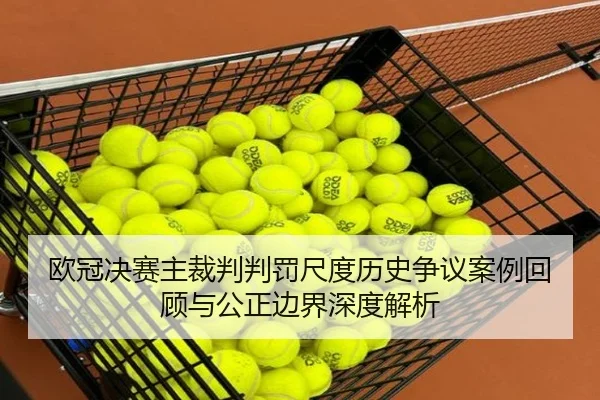欧冠决赛主裁判判罚尺度历史争议案例回顾与公正边界深度解析